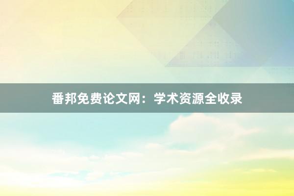 番邦免费论文网：学术资源全收录
